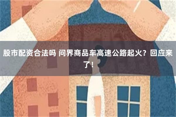 股市配资合法吗 问界商品车高速公路起火？回应来了！