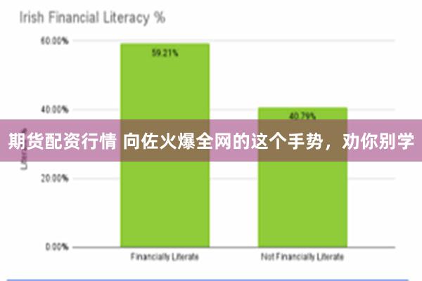 期货配资行情 向佐火爆全网的这个手势，劝你别学