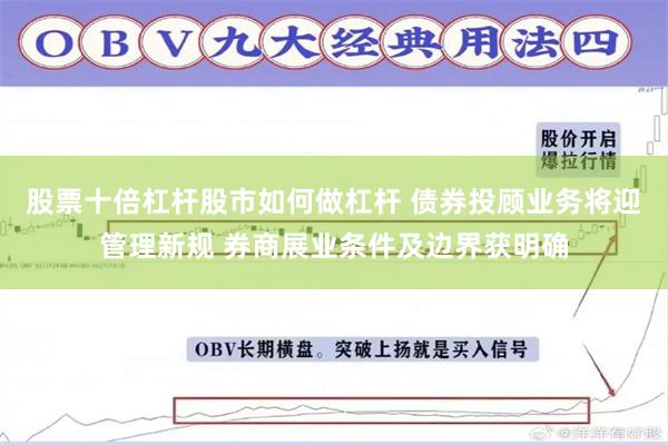 股票十倍杠杆股市如何做杠杆 债券投顾业务将迎管理新规 券商展业条件及边界获明确